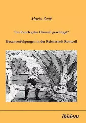 Im Rauch gehn Himmel gesch�ggt. Hexenverfolgungen in der Reichsstadt Rottweil cover