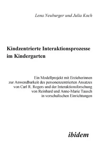 Kindzentrierte Interaktionsprozesse im Kindergarten. Ein Modellprojekt mit Erzieherinnen zur Anwendbarkeit des personenzentrierten Ansatzes von Carl R. Rogers und der Interaktionsforschung von Reinhard und Anne-Marie Tausch in vorschulischen Einricht... cover