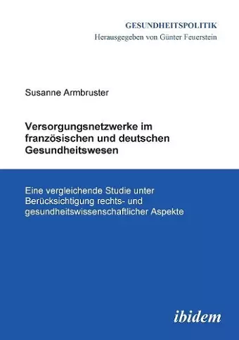 Versorgungsnetzwerke im franz�sischen und deutschen Gesundheitswesen. Eine vergleichende Studie unter Ber�cksichtigung rechts- und gesundheitswissenschaftlicher Aspekte cover