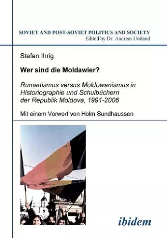 Wer sind die Moldawier?. Rum�nismus versus Moldowanismus in Historiographie und Schulb�chern der Republik Moldova, 1991-2006 cover