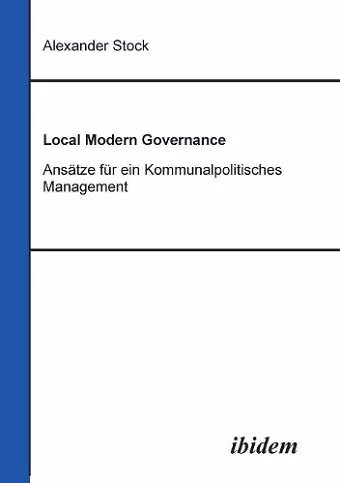 Local Modern Governance. Ans�tze f�r ein Kommunalpolitisches Management. cover