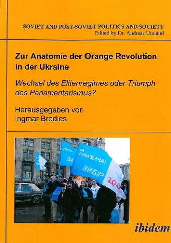 Zur Anatomie der Orange Revolution in der Ukraine: Wechsel des Elitenregimes oder Triumph des Parlamentarismus? cover