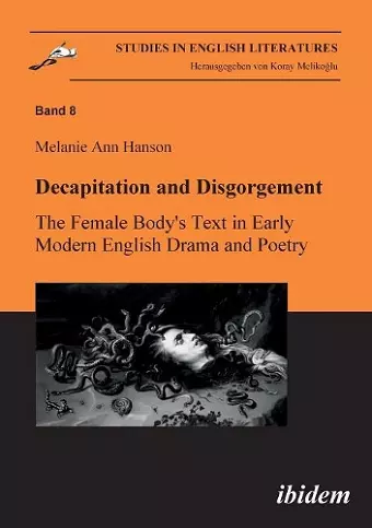 Decapitation and Disgorgement. The Female Body's Text in Early Modern English Drama and Poetry. cover