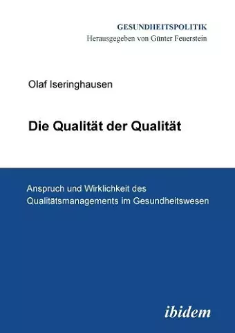 Die Qualit�t der Qualit�t. Anspruch und Wirklichkeit des Qualit�tsmanagements im Gesundheitswesen. cover