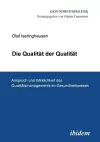 Die Qualit�t der Qualit�t. Anspruch und Wirklichkeit des Qualit�tsmanagements im Gesundheitswesen. cover