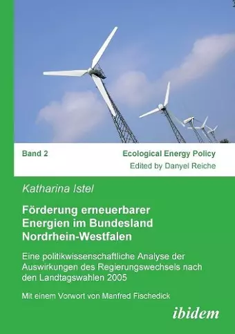 F�rderung erneuerbarer Energien im Bundesland Nordrhein-Westfalen. Eine politikwissenschaftliche Analyse der Auswirkungen des Regierungswechsels nach den Landtagswahlen 2005 cover