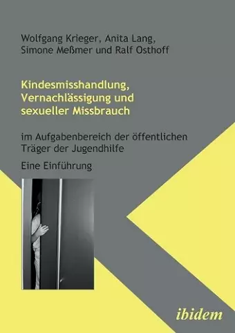 Kindesmisshandlung, Vernachlässigung und sexueller Missbrauch. Im Aufgabenbereich der öffentlichen Träger der Jugendhilfe. Eine Einführung cover