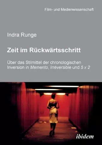 Zeit im Rückwärtsschritt. Über das Stilmittel der chronologischen Inversion in MEMENTO, IRRÉVERSIBLE und 5 X 2. cover