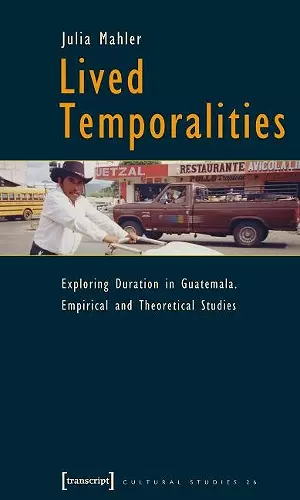 Lived Temporalities – Exploring Duration in Guatemala. Empirical and Theoretical Studies cover