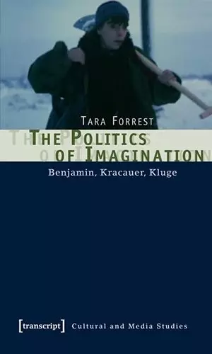 The Politics of Imagination – Benjamin, Kracauer, Kluge cover