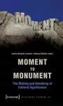 Moment to Monument – The Making and Unmaking of Cultural Significance (in collaboration with Regula Hohl Trillini, Jennifer Jermann and Markus cover