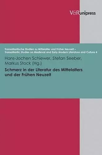 Schmerz in der Literatur des Mittelalters und der Fruhen Neuzeit (Transatlantische Studien zu Mittelalter und Fruher Neuzeit - Transatlantic Studies - Early Modern Literature and Culture (TRAST)) cover