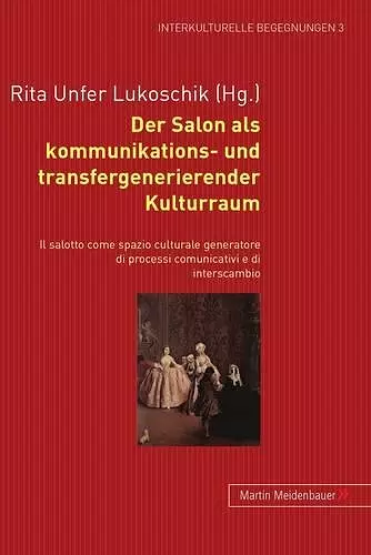 Der Salon ALS Kommunikations- Und Transfergenerierender Kulturraum. - Il Salotto Come Spazio Culturale Generatore Di Processi Comunicativi E Di Interscambio cover