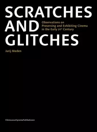 Scratches and Glitches – Observations on Preserving and Exhibiting Cinema in the Early 21st Century cover