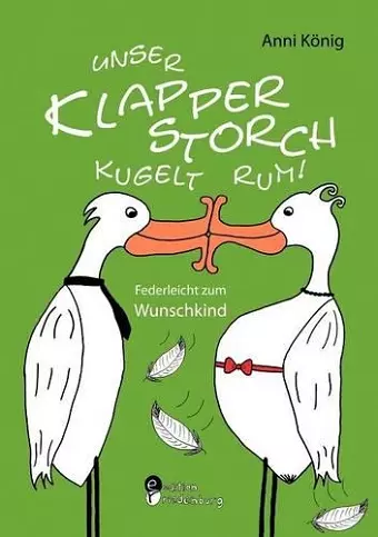 Unser Klapperstorch kugelt rum! Federleicht zum Wunschkind cover