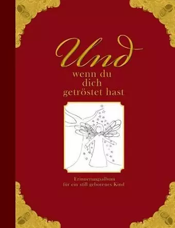 Und wenn du dich getröstet hast - Erinnerungsalbum für ein still geborenes Kind cover