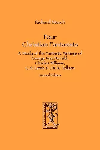 Four Christian Fantasists. A Study of the Fantastic Writings of George MacDonald, Charles Williams, C.S. Lewis & J.R.R. Tolkien cover