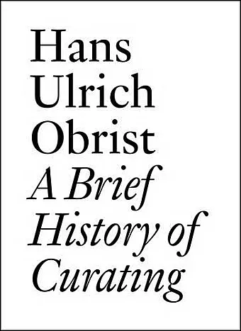 Hans Ulrich Obrist: A Brief History of Curating cover