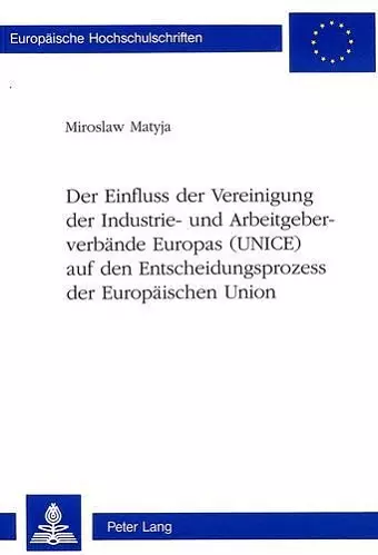 Der Einfluss Der Vereinigung Der Industrie- Und Arbeitgeberverbaende Europas (Unice) Auf Den Entscheidungsprozess Der Europaeischen Union cover