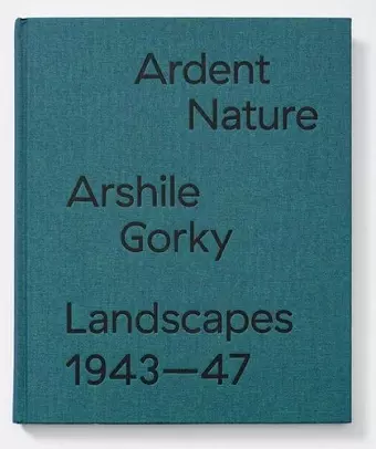 Ardent Nature: Arshile Gorky Landscapes, 1943–1947 cover