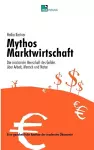 Mythos Marktwirtschaft Die irrationale Herrschaft des Geldes über Mensch, Arbeit und Natur cover