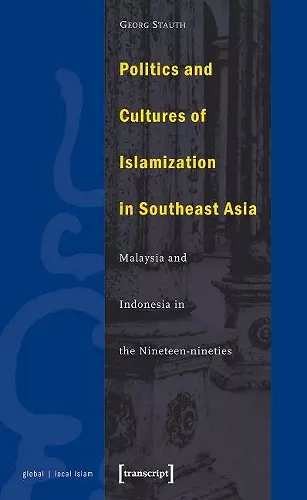 Politics and Cultures of Islamization in Southea – Indonesia and Malaysia in the Nineteen–nineties cover