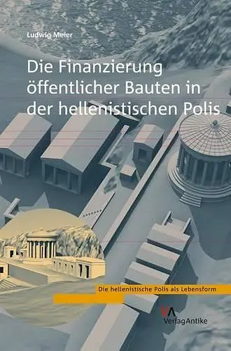 Die Finanzierung Offentlicher Bauten in Der Hellenistischen Polis cover