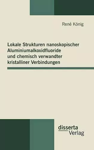 Lokale Strukturen nanoskopischer Aluminiumalkoxidfluoride und chemisch verwandter kristalliner Verbindungen cover