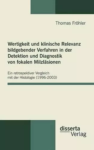 Wertigkeit und klinische Relevanz bildgebender Verfahren in der Detektion und Diagnostik von fokalen Milzläsionen cover