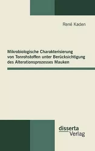 Mikrobiologische Charakterisierung von Tonrohstoffen unter Berücksichtigung des Alterationsprozesses Mauken cover