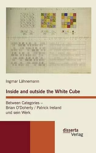 Inside and outside the White Cube. Between Categories - Brian O´Doherty / Patrick Ireland und sein Werk cover