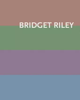 Bridget Riley: Paintings 1984–2020 – New Color Harmonies And Color Meanings cover