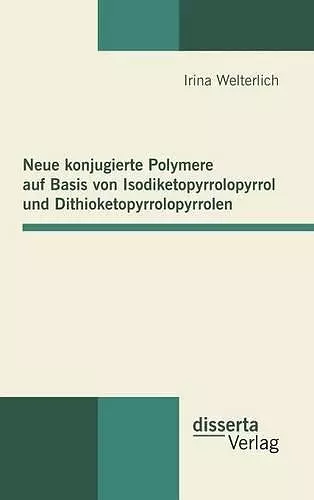 Neue konjugierte Polymere auf Basis von Isodiketopyrrolopyrrol und Dithioketopyrrolopyrrolen cover