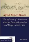 The Influence of Sea Power Upon the French Revolution and Empire 1793-1812 cover