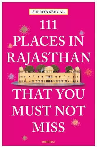 111 Places in Rajasthan That You Must Not Miss cover