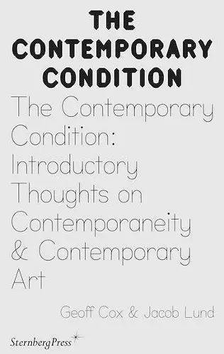 The Contemporary Condition – Introductory Thoughts on Contemporaneity and Contemporary Art cover