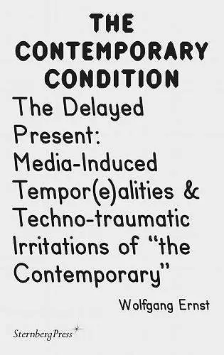 The Delayed Present – Media–Induced Tempor(e)alities & Techno–traumatic Irritations of "the Contemporary" cover