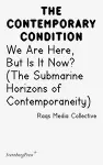 Contemporary Condition - We Are Here, But Is It Now? Raqs Media Collective. (The Submarine Horizons) cover