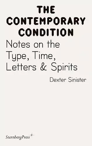 Contemporary Condition - Dexter Sinister. Notes on the Type, Time, Letters & Spirits cover