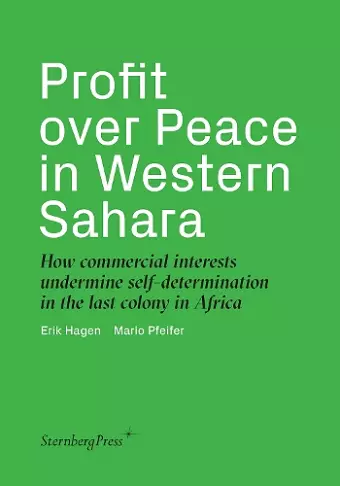 Profit over Peace in Western Sahara – How commercial interests undermine self–determination in the last colony in Africa cover