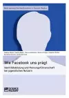 Wie Facebook uns prägt. Identitätsbildung und Meinungsführerschaft bei jugendlichen Nutzern cover