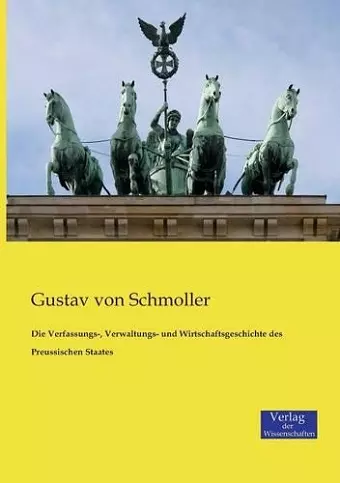 Die Verfassungs-, Verwaltungs- und Wirtschaftsgeschichte des Preussischen Staates cover