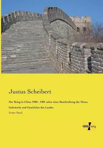 Der Krieg in China 1900 - 1901 nebst einer Beschreibung der Sitten, Gebräuche und Geschichte des Landes cover