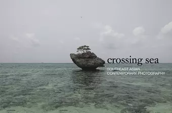 Crossing Sea: Southeast Asian Contemporary Photography cover