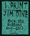 Jim Dine: I print. Catalogue Raisonné of Prints, 2001-2020 cover