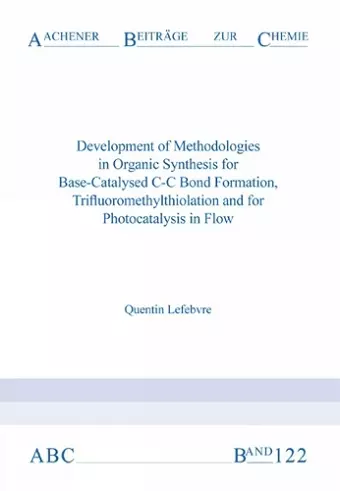 Development of Methodologies in Organic Synthesis for Base-Catalysed C-C Bond Formation, Trifluoromethylthiolation and for Photocatalysis in Flow cover