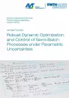 Robust Dynamic Optimization and Control of Semi-Batch Processes under Parametric Uncertainties cover