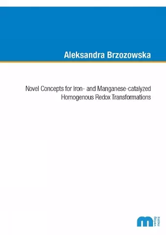 Novel Concepts for Iron- and Manganese-catalyzed Homogenous Redox Transformations cover