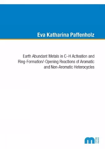 Earth Abundant Metals in C-H Activation and Ring-Formation/-Opening Reactions of Aromatic and Non-Aromatic Heterocycles cover