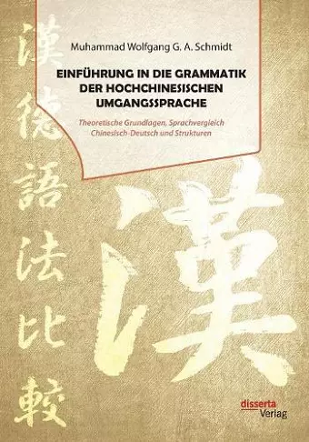 Einführung in die Grammatik der hochchinesischen Umgangssprache. Theoretische Grundlagen, Sprachvergleich Chinesisch-Deutsch und Strukturen cover